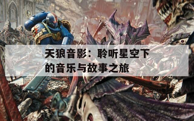 天狼音影：聆听星空下的音乐与故事之旅