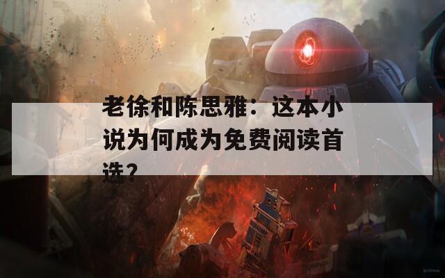 老徐和陈思雅：这本小说为何成为免费阅读首选？