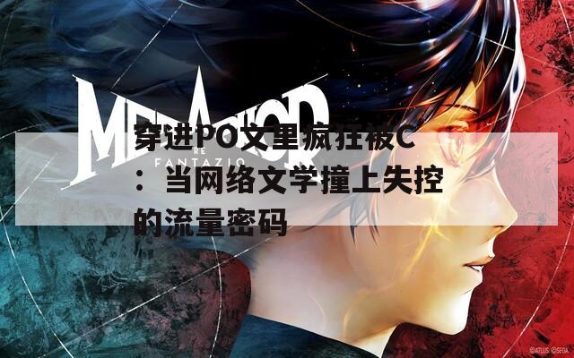 穿进PO文里疯狂被C：当网络文学撞上失控的流量密码