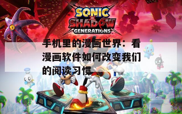 手机里的漫画世界：看漫画软件如何改变我们的阅读习惯