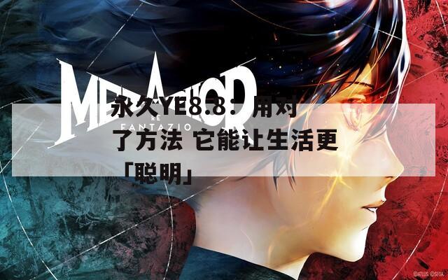 永久YE8.8：用对了方法 它能让生活更「聪明」