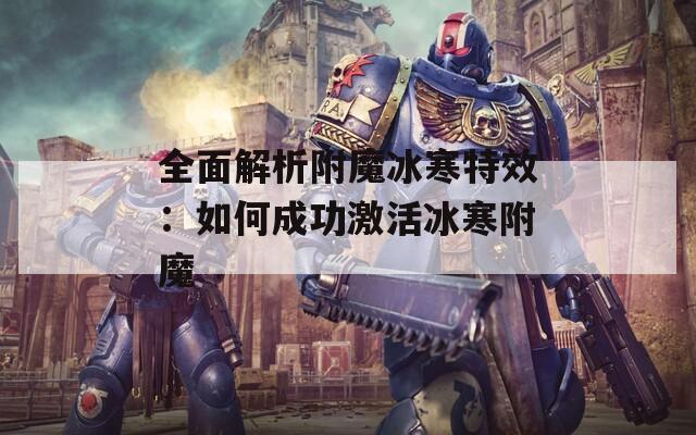 全面解析附魔冰寒特效：如何成功激活冰寒附魔