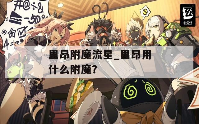 里昂附魔流星_里昂用什么附魔？