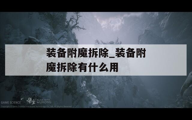 装备附魔拆除_装备附魔拆除有什么用