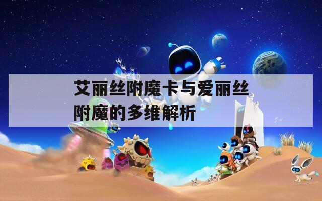 艾丽丝附魔卡与爱丽丝附魔的多维解析