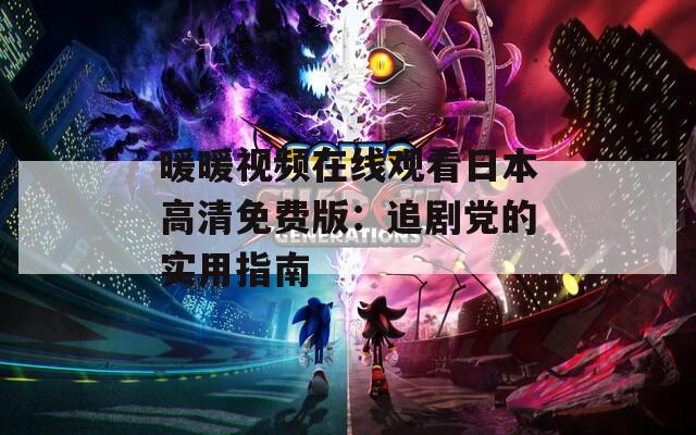 暖暖视频在线观看日本高清免费版：追剧党的实用指南