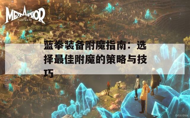 蓝拳装备附魔指南：选择最佳附魔的策略与技巧