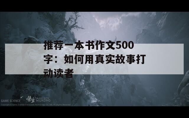 推荐一本书作文500字：如何用真实故事打动读者