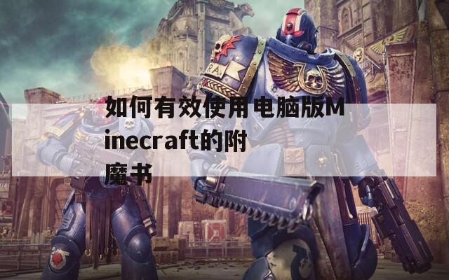 如何有效使用电脑版Minecraft的附魔书