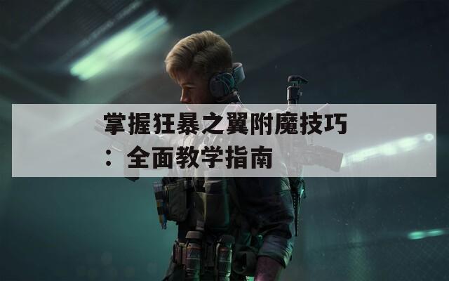 掌握狂暴之翼附魔技巧：全面教学指南