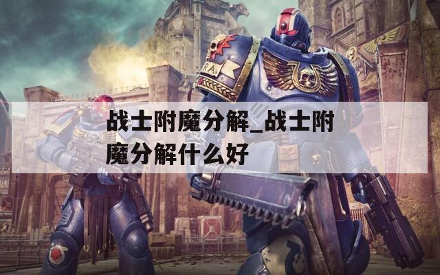 战士附魔分解_战士附魔分解什么好