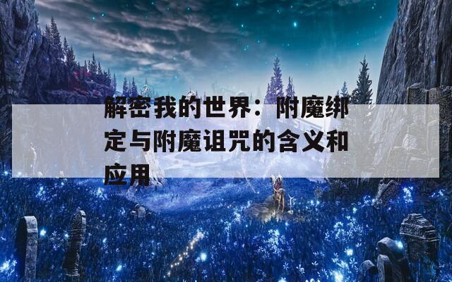 解密我的世界：附魔绑定与附魔诅咒的含义和应用