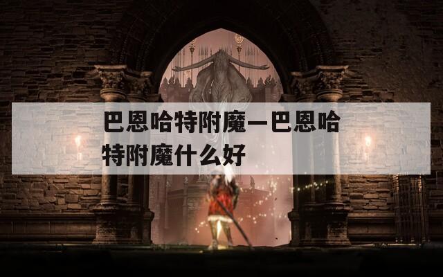巴恩哈特附魔—巴恩哈特附魔什么好