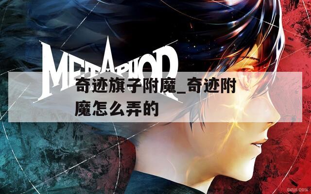 奇迹旗子附魔_奇迹附魔怎么弄的