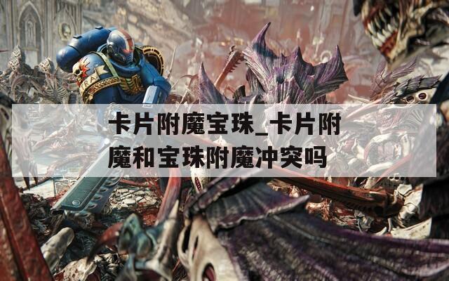 卡片附魔宝珠_卡片附魔和宝珠附魔冲突吗