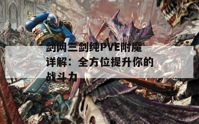 剑网三剑纯PVE附魔详解：全方位提升你的战斗力