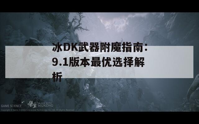 冰DK武器附魔指南：9.1版本最优选择解析