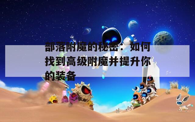 部落附魔的秘密：如何找到高级附魔并提升你的装备