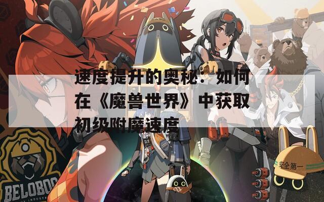速度提升的奥秘：如何在《魔兽世界》中获取初级附魔速度