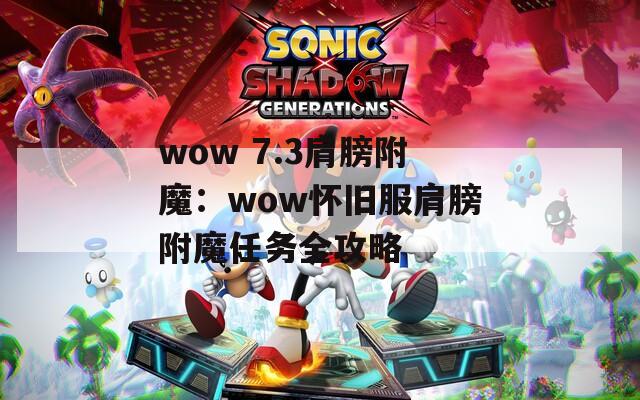 wow 7.3肩膀附魔：wow怀旧服肩膀附魔任务全攻略
