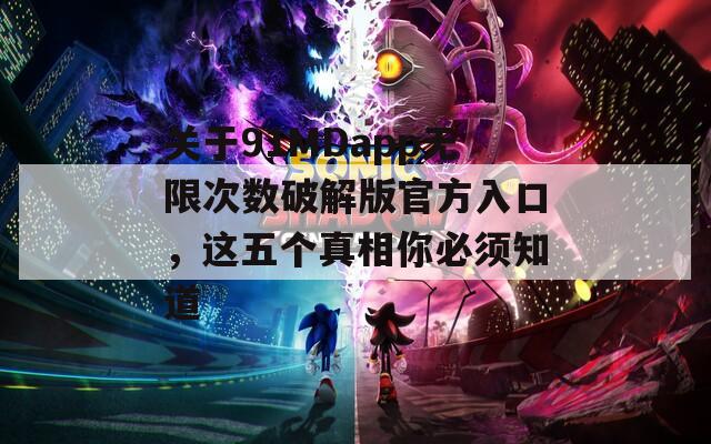 关于91MDapp无限次数破解版官方入口，这五个真相你必须知道