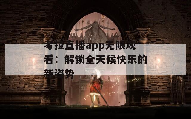 考拉直播app无限观看：解锁全天候快乐的新姿势