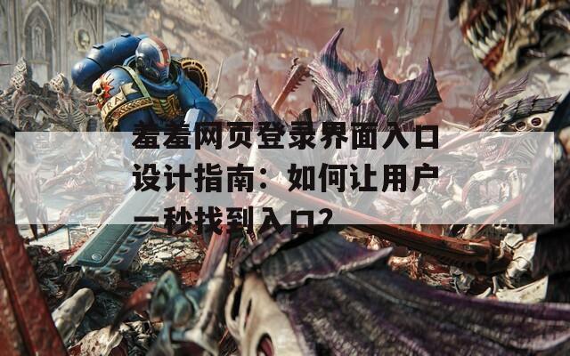 羞羞网页登录界面入口设计指南：如何让用户一秒找到入口？