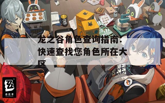 龙之谷角色查询指南：快速查找您角色所在大区