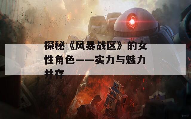 探秘《风暴战区》的女性角色——实力与魅力并存