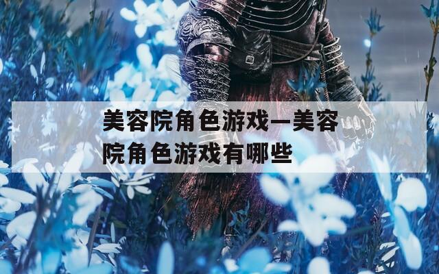 美容院角色游戏—美容院角色游戏有哪些