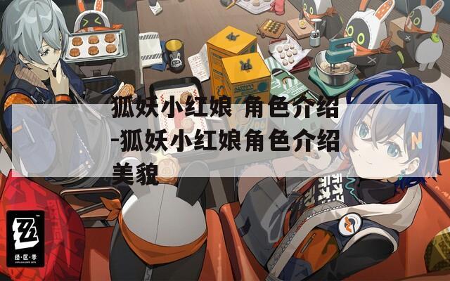 狐妖小红娘 角色介绍-狐妖小红娘角色介绍美貌
