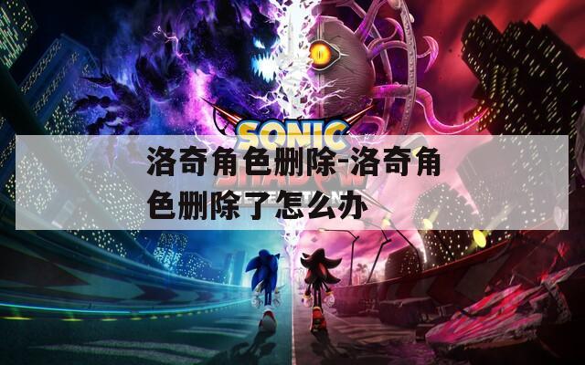洛奇角色删除-洛奇角色删除了怎么办