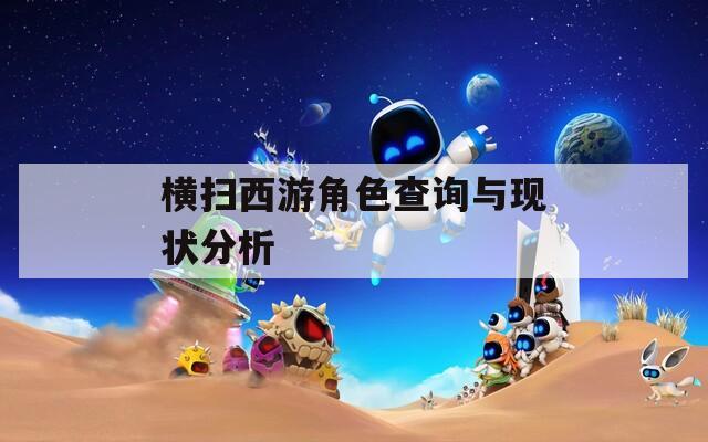横扫西游角色查询与现状分析