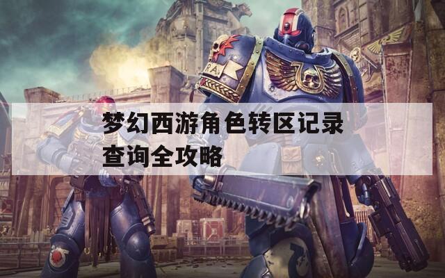 梦幻西游角色转区记录查询全攻略