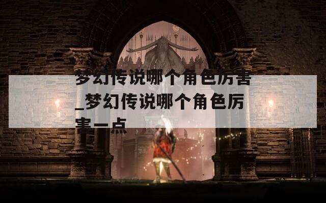 梦幻传说哪个角色厉害_梦幻传说哪个角色厉害一点
