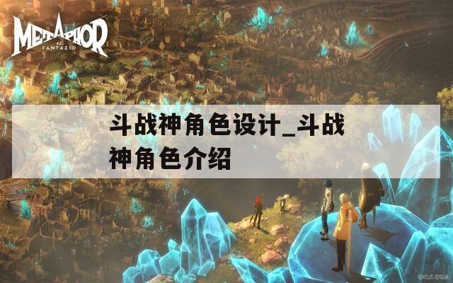 斗战神角色设计_斗战神角色介绍