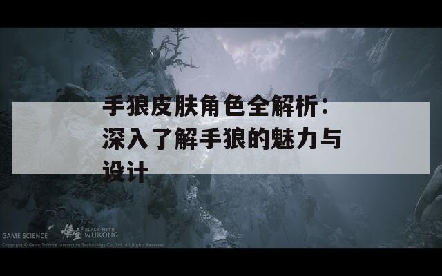 手狼皮肤角色全解析：深入了解手狼的魅力与设计