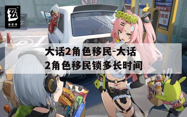 大话2角色移民-大话2角色移民锁多长时间