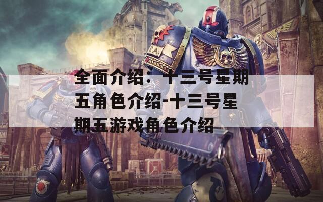 全面介绍：十三号星期五角色介绍-十三号星期五游戏角色介绍