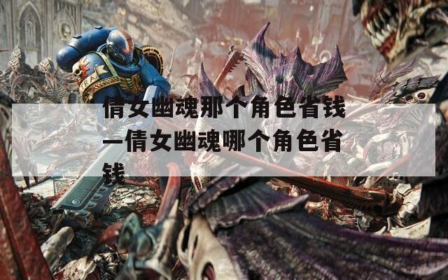 倩女幽魂那个角色省钱—倩女幽魂哪个角色省钱