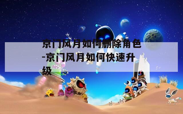 京门风月如何删除角色-京门风月如何快速升级