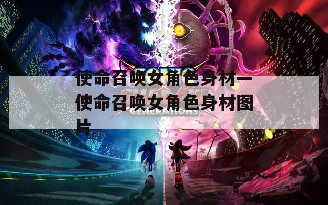 使命召唤女角色身材—使命召唤女角色身材图片