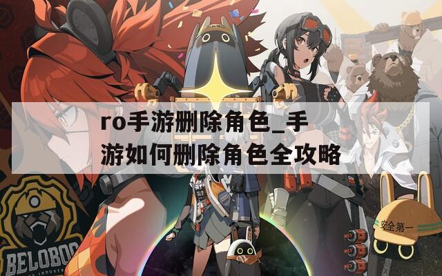 ro手游删除角色_手游如何删除角色全攻略