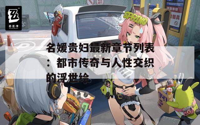 名媛贵妇最新章节列表：都市传奇与人性交织的浮世绘