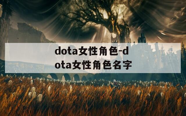 dota女性角色-dota女性角色名字