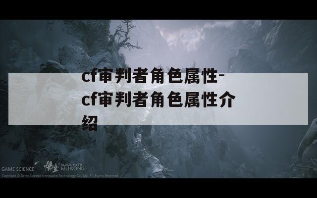 cf审判者角色属性-cf审判者角色属性介绍